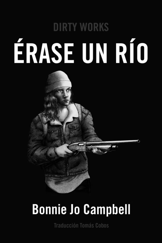 <b>Érase un río</b><br /> Bonnie Jo Campbell<br /> Traducción de Tomás Cobos<br /> Dirty Works<br /> 352 páginas, 25,50 €
